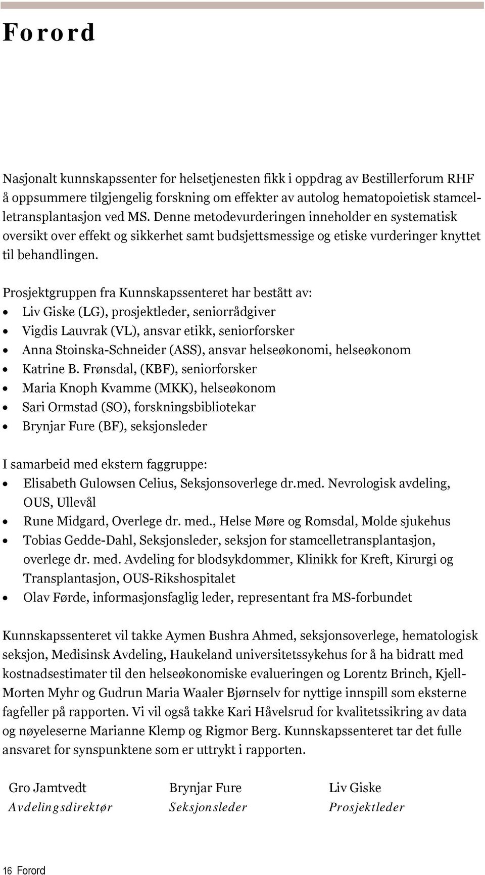 Prosjektgruppen fra Kunnskapssenteret har bestått av: Liv Giske (LG), prosjektleder, seniorrådgiver Vigdis Lauvrak (VL), ansvar etikk, seniorforsker Anna Stoinska-Schneider (ASS), ansvar