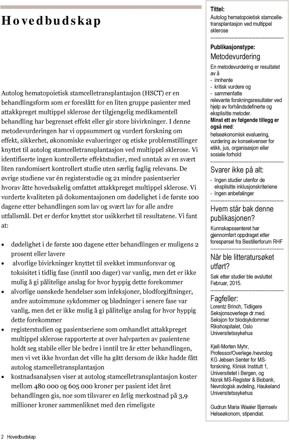 I denne metodevurderingen har vi oppsummert og vurdert forskning om effekt, sikkerhet, økonomiske evalueringer og etiske problemstillinger knyttet til autolog stamcelletransplantasjon ved multippel