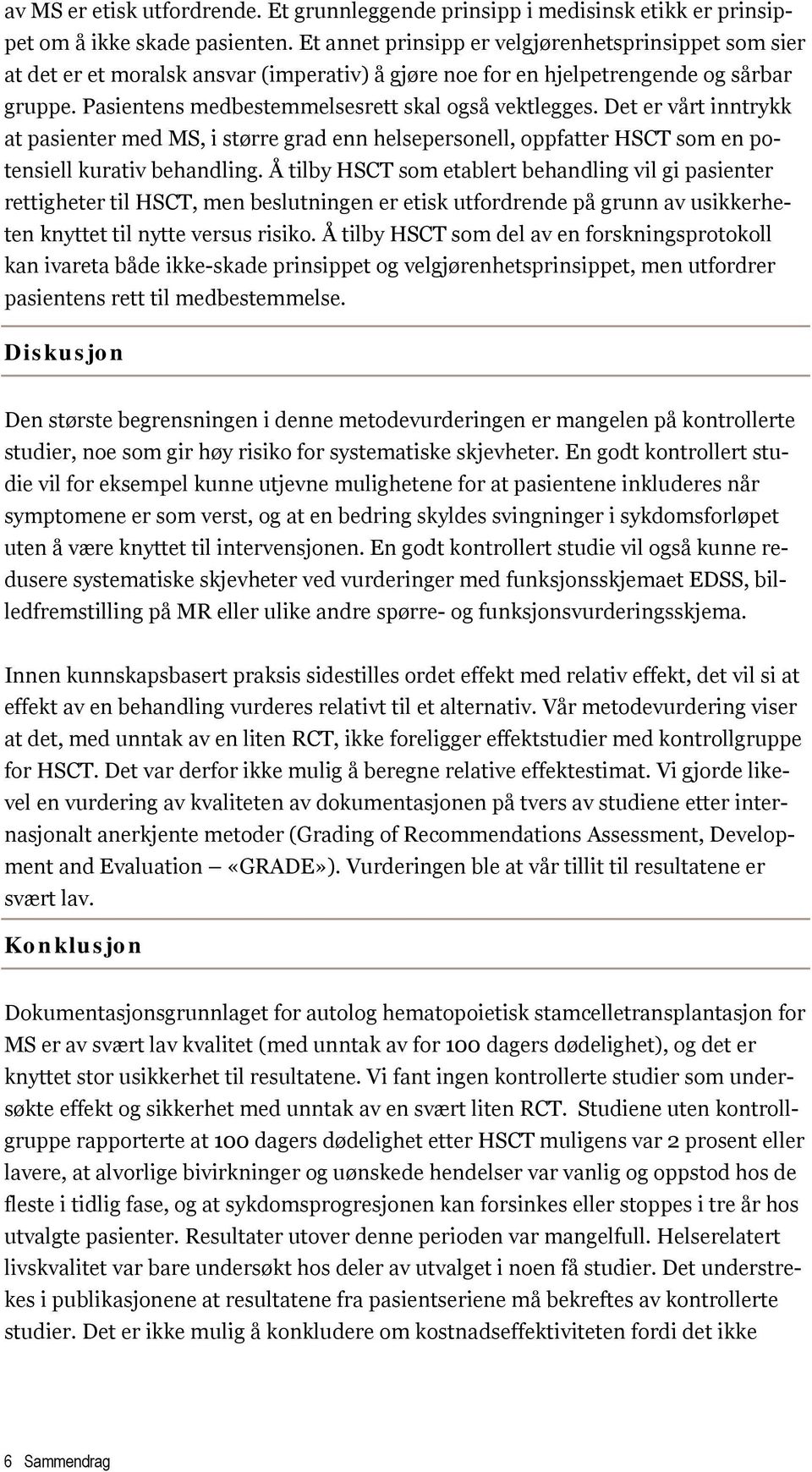 Det er vårt inntrykk at pasienter med MS, i større grad enn helsepersonell, oppfatter HSCT som en potensiell kurativ behandling.