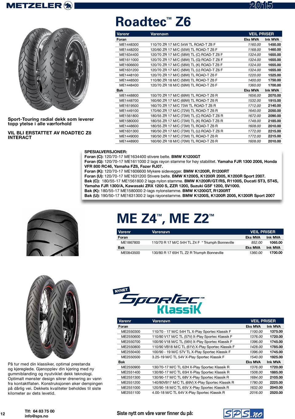 00 ME1611000 120/70 ZR 17 M/C (58W) TL (G) ROADT Z6 F 1324.00 1655.00 ME1606600 120/70 ZR 17 M/C (58W) TL (K) ROADT Z6 F 1324.00 1655.00 ME1631200 120/70 ZR 17 M/C (58W) TL (U) ROADT Z6 F 1324.