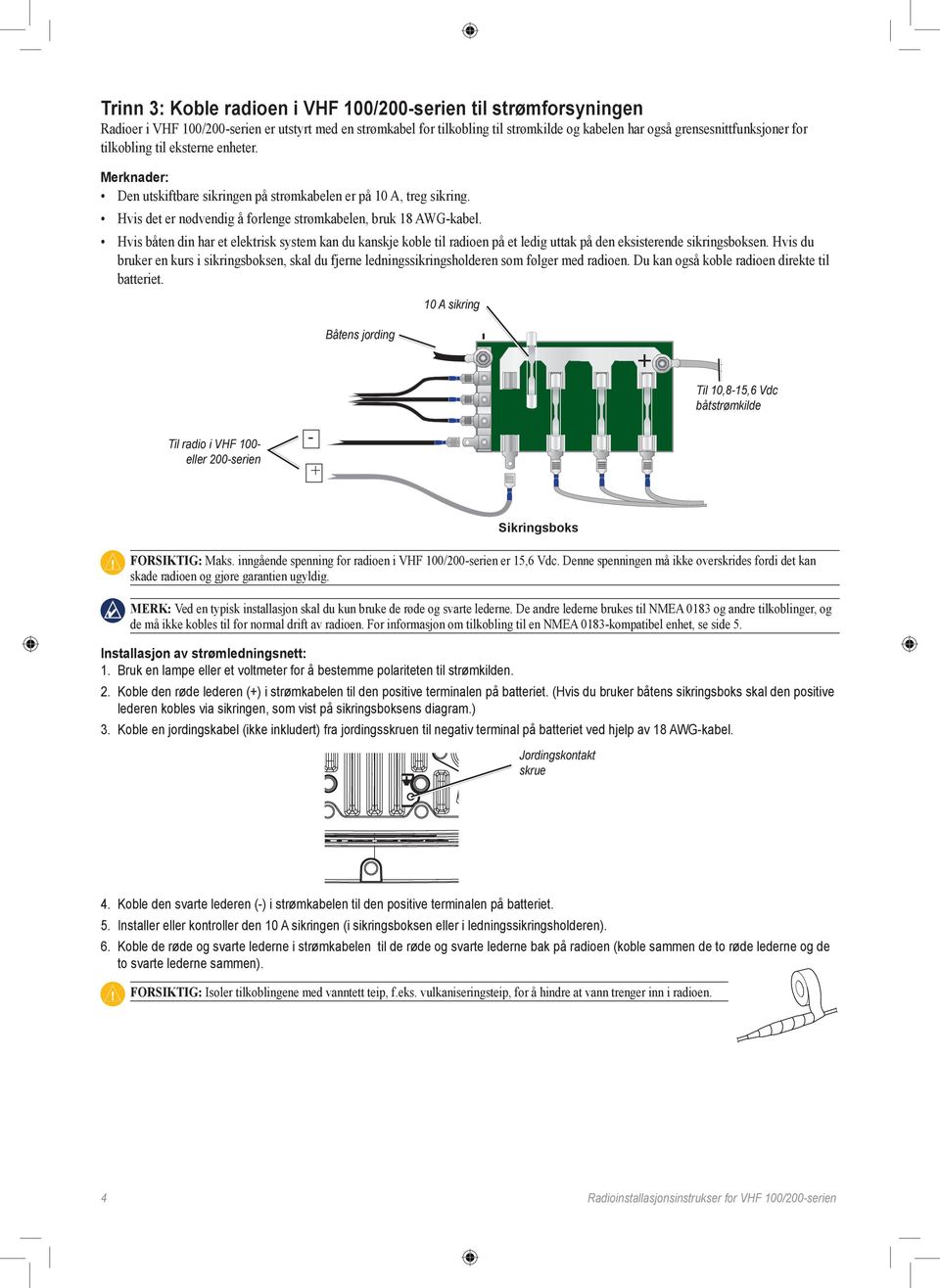 Hvis båten din har et elektrisk system kan du kanskje koble til radioen på et ledig uttak på den eksisterende sikringsboksen.