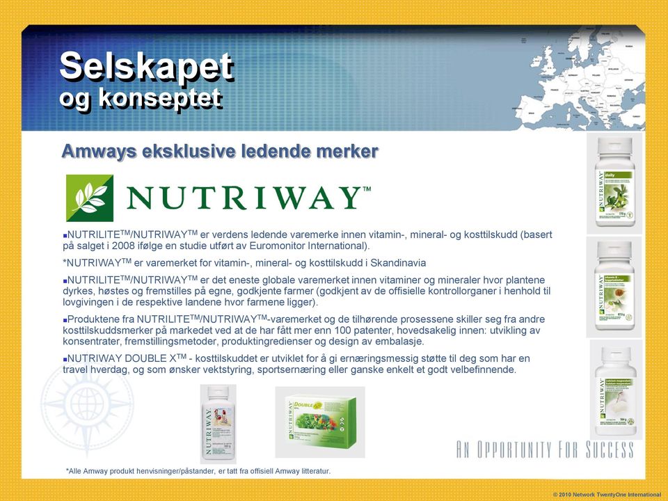 *NUTRIWAY TM er varemerket for vitamin-, mineral- og kosttilskudd i Skandinavia NUTRILITE TM /NUTRIWAY TM er det eneste globale varemerket innen vitaminer og mineraler hvor plantene dyrkes, høstes og