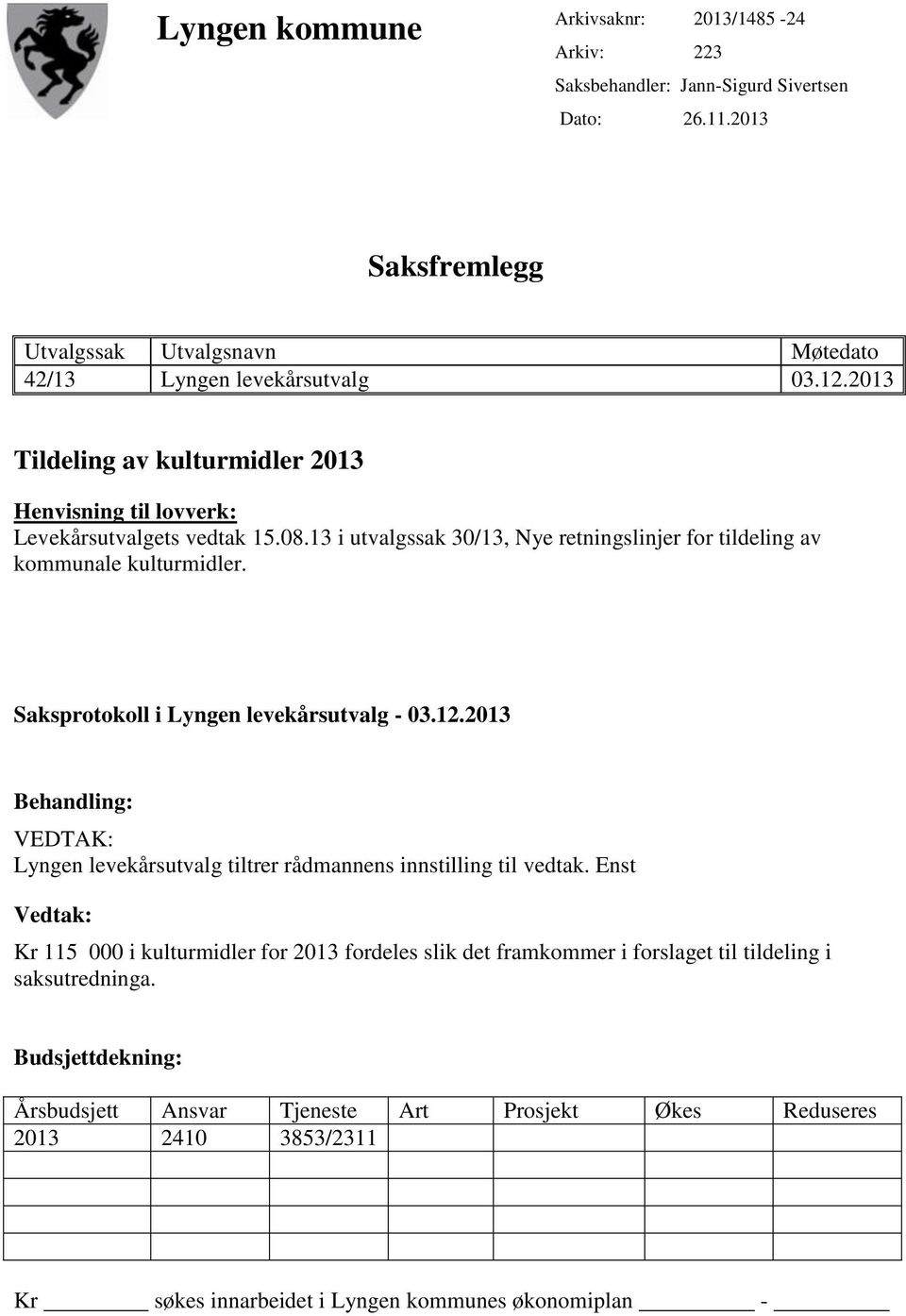 Saksprotokoll i Lyngen levekårsutvalg - 03.12.2013 Behandling: VEDTAK: Lyngen levekårsutvalg tiltrer rådmannens innstilling til vedtak.