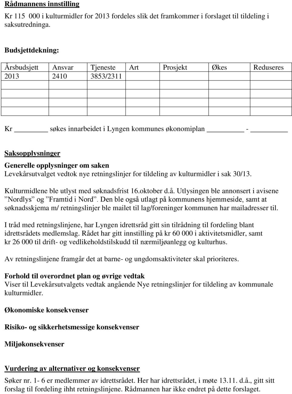 Levekårsutvalget vedtok nye retningslinjer for tildeling av kulturmidler i sak 30/13. Kulturmidlene ble utlyst med søknadsfrist 16.oktober d.å. Utlysingen ble annonsert i avisene Nordlys og Framtid i Nord.