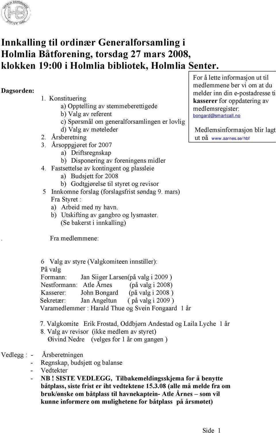 Årsoppgjøret for 2007 a) Driftsregnskap b) Disponering av foreningens midler 4.