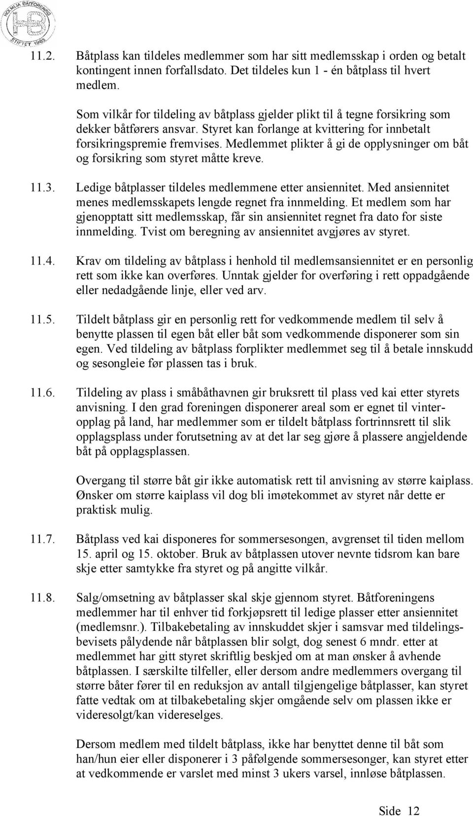 Medlemmet plikter å gi de opplysninger om båt og forsikring som styret måtte kreve. 11.3. Ledige båtplasser tildeles medlemmene etter ansiennitet.