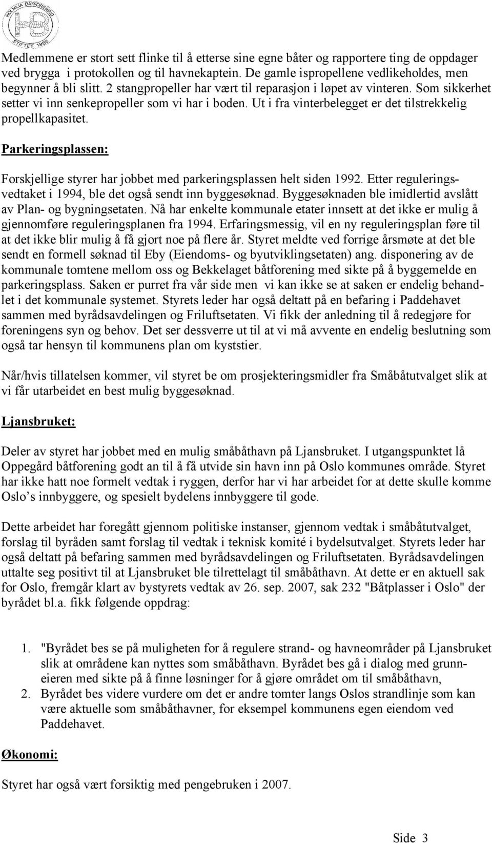 Ut i fra vinterbelegget er det tilstrekkelig propellkapasitet. Parkeringsplassen: Forskjellige styrer har jobbet med parkeringsplassen helt siden 1992.