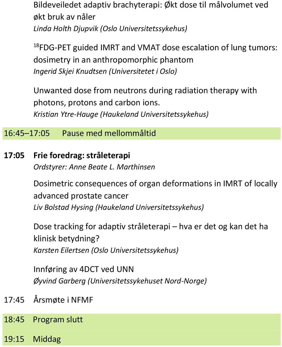 Kristian Ytre-Hauge (Haukeland Universitetssykehus) 16:45 17:05 Pause med mellommåltid 17:05 Frie foredrag: stråleterapi Ordstyrer: Anne Beate L.