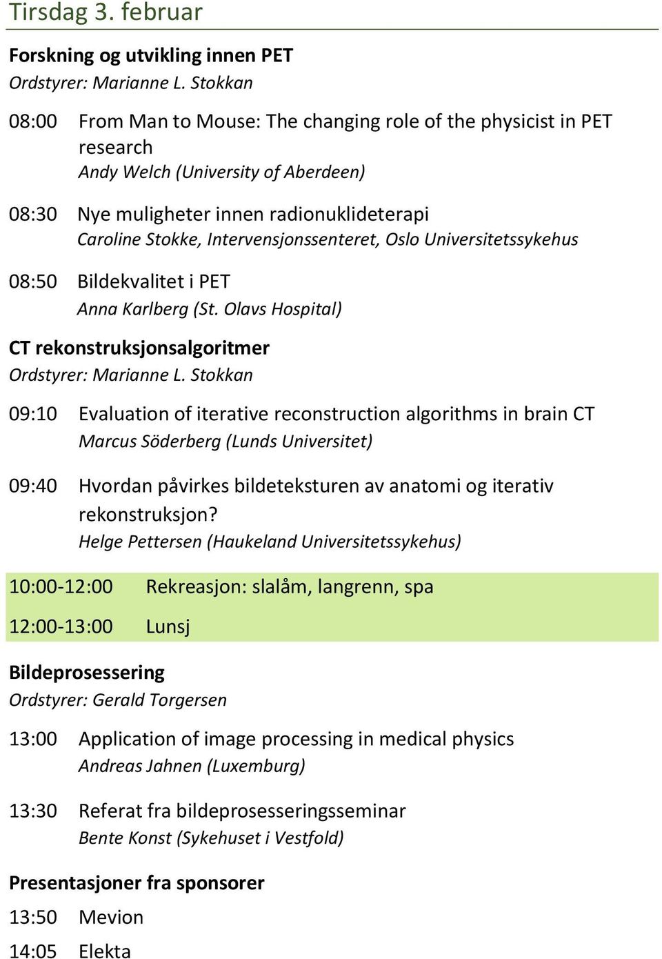 Intervensjonssenteret, Oslo Universitetssykehus 08:50 Bildekvalitet i PET Anna Karlberg (St. Olavs Hospital) CT rekonstruksjonsalgoritmer Ordstyrer: Marianne L.