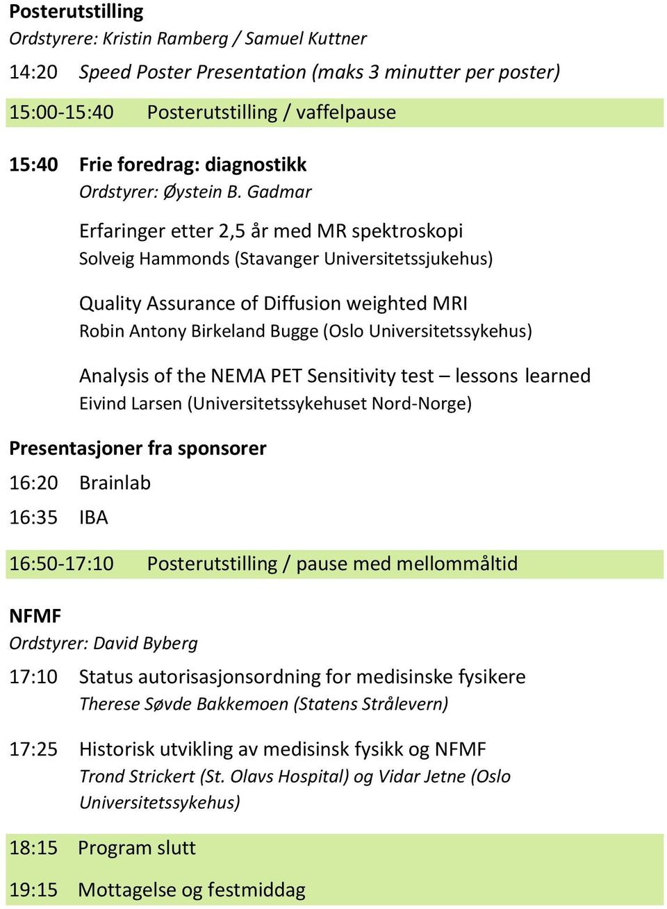 Gadmar Erfaringer etter 2,5 år med MR spektroskopi Solveig Hammonds (Stavanger Universitetssjukehus) Quality Assurance of Diffusion weighted MRI Robin Antony Birkeland Bugge (Oslo