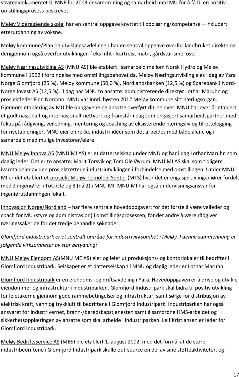 Meløy kommune/plan og utviklingsavdelingen har en sentral oppgave overfor landbruket direkte og derigjennom også overfor utviklingen f eks mht «kortreist mat», gårdsturisme, osv.