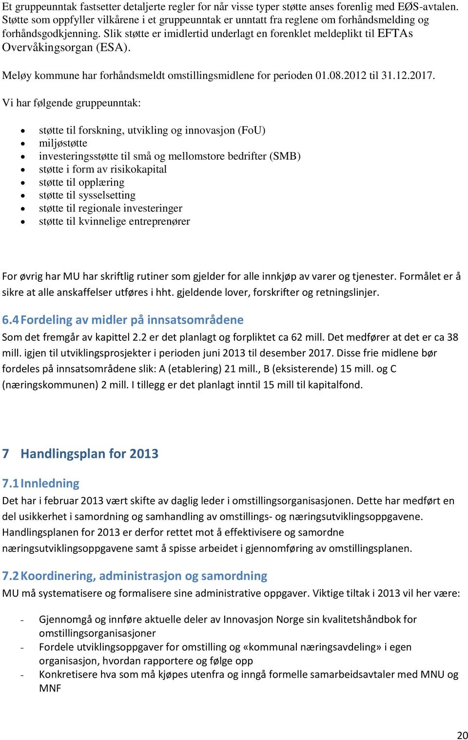 Slik støtte er imidlertid underlagt en forenklet meldeplikt til EFTAs Overvåkingsorgan (ESA). Meløy kommune har forhåndsmeldt omstillingsmidlene for perioden 01.08.2012 til 31.12.2017.