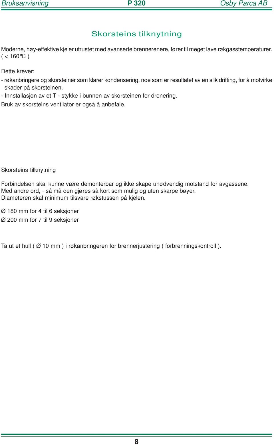 - Innstallasjon av et T - stykke i bunnen av skorsteinen for drenering. Bruk av skorsteins ventilator er også å anbefale.