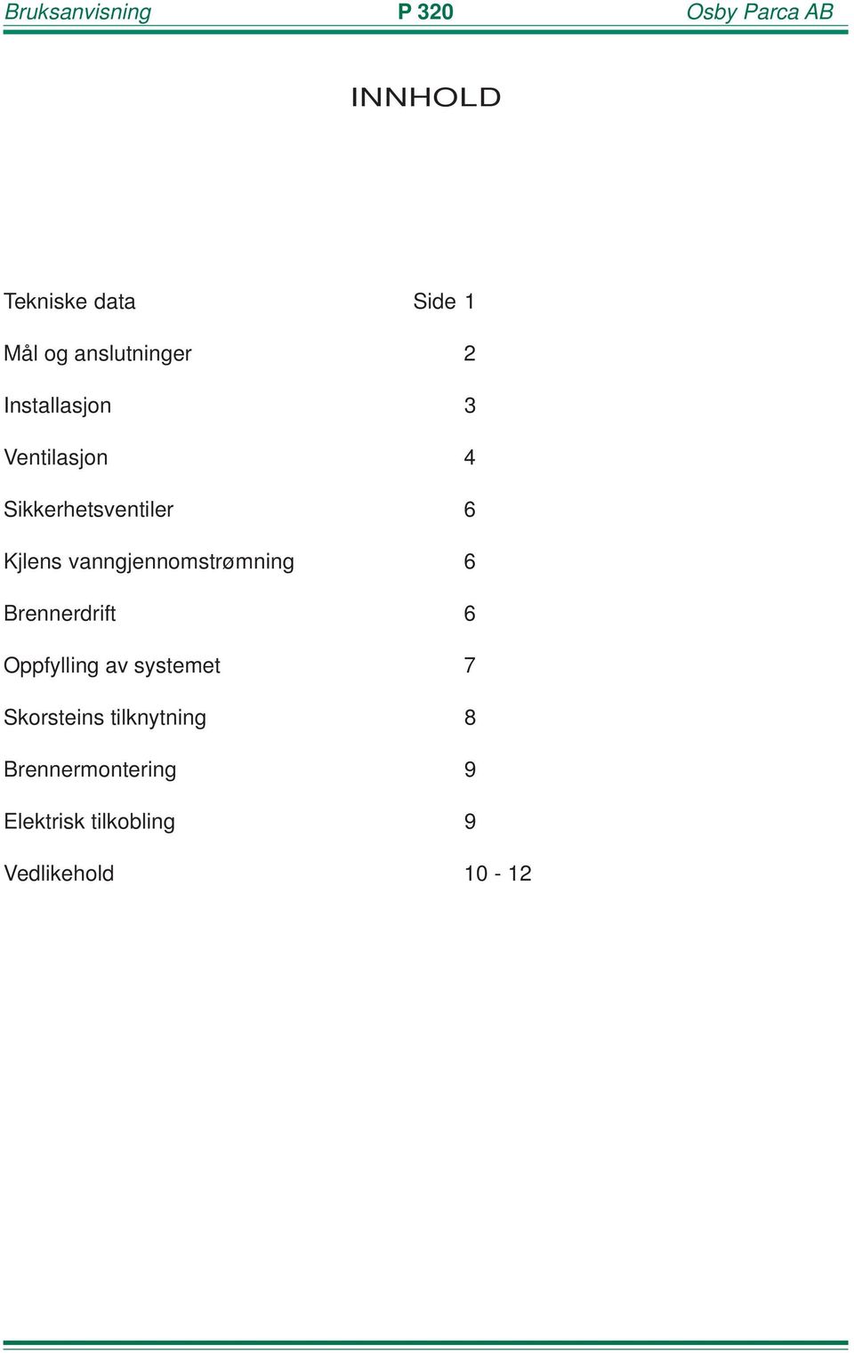 vanngjennomstrømning 6 Brennerdrift 6 Oppfylling av systemet 7