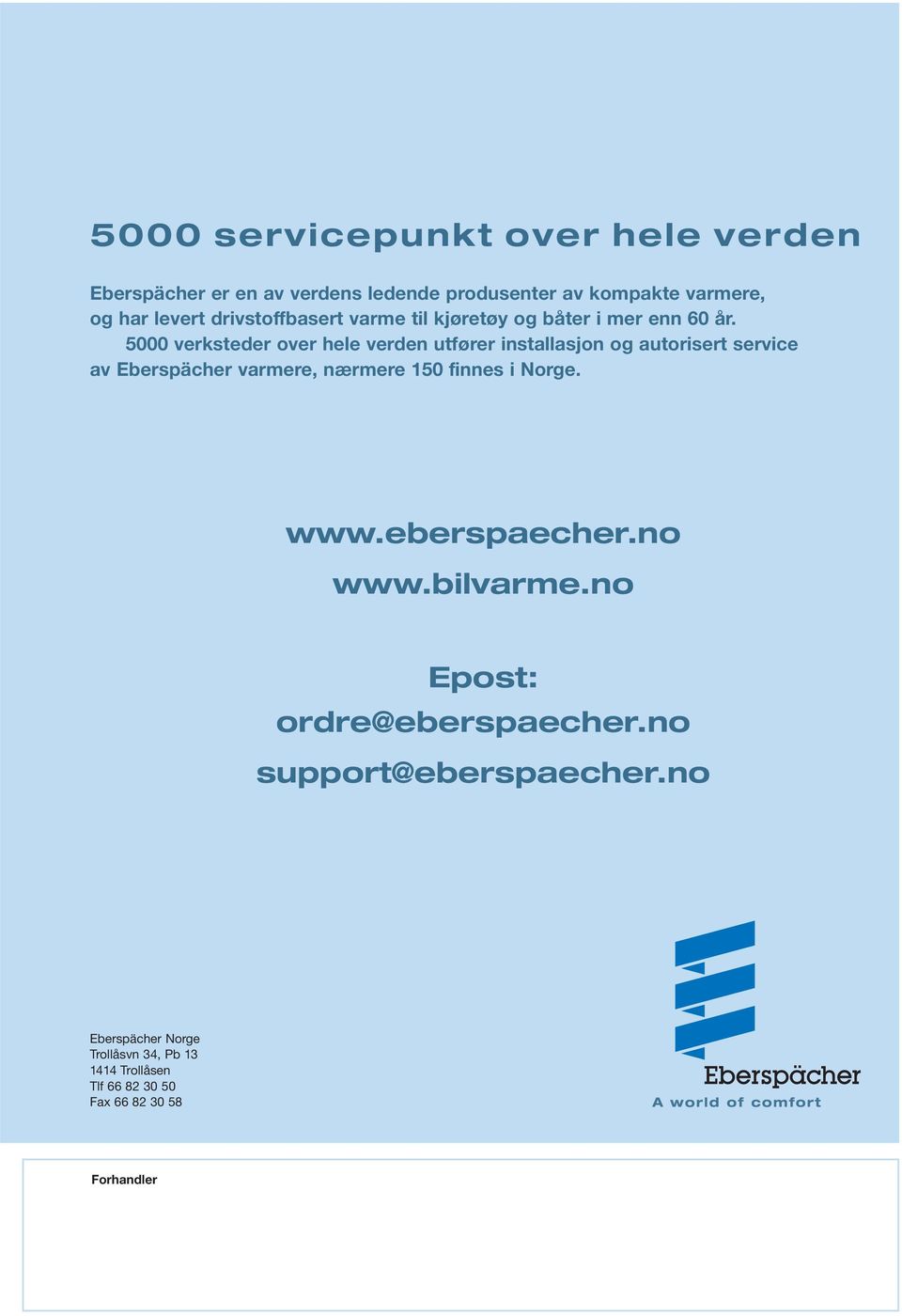 000 verksteder over hele verden utfører installasjon og autorisert service av Eberspächer varmere, nærmere 0 finnes
