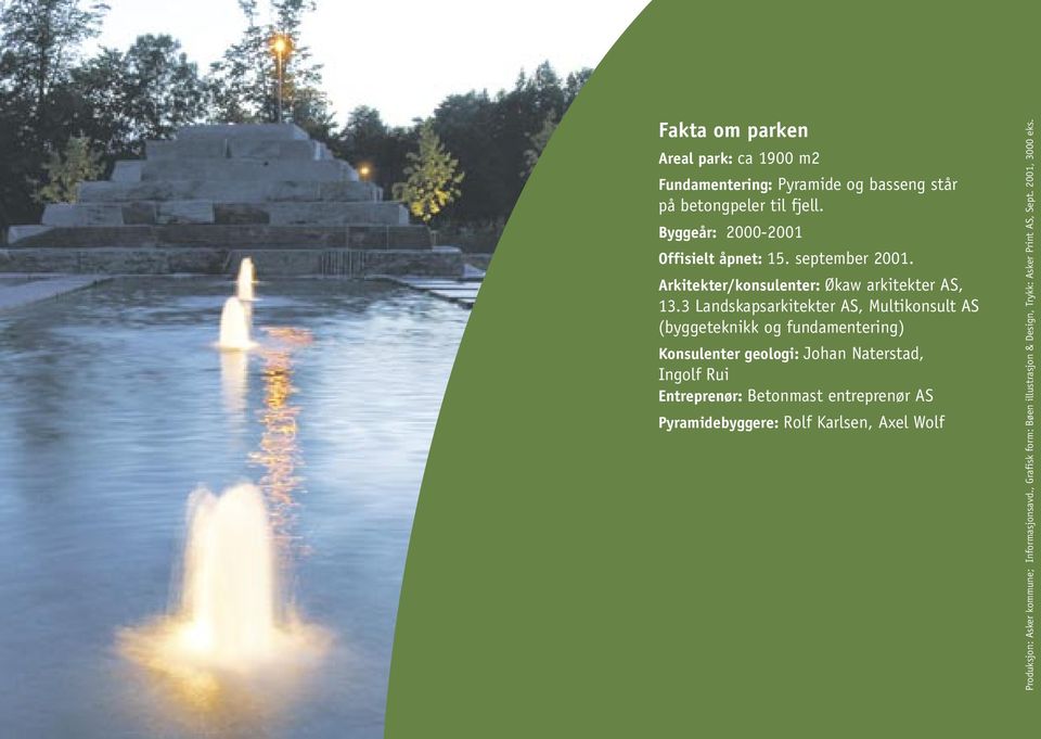 3 Landskapsarkitekter AS, Multikonsult AS (byggeteknikk og fundamentering) Konsulenter geologi: Johan Naterstad, Ingolf Rui