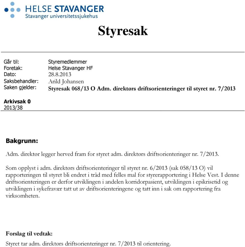 direktørs driftsorienteringer til styret nr. 6/2013 (sak 058/13 O) vil rapporteringen til styret bli endret i tråd med felles mal for styrerapportering i Helse Vest.