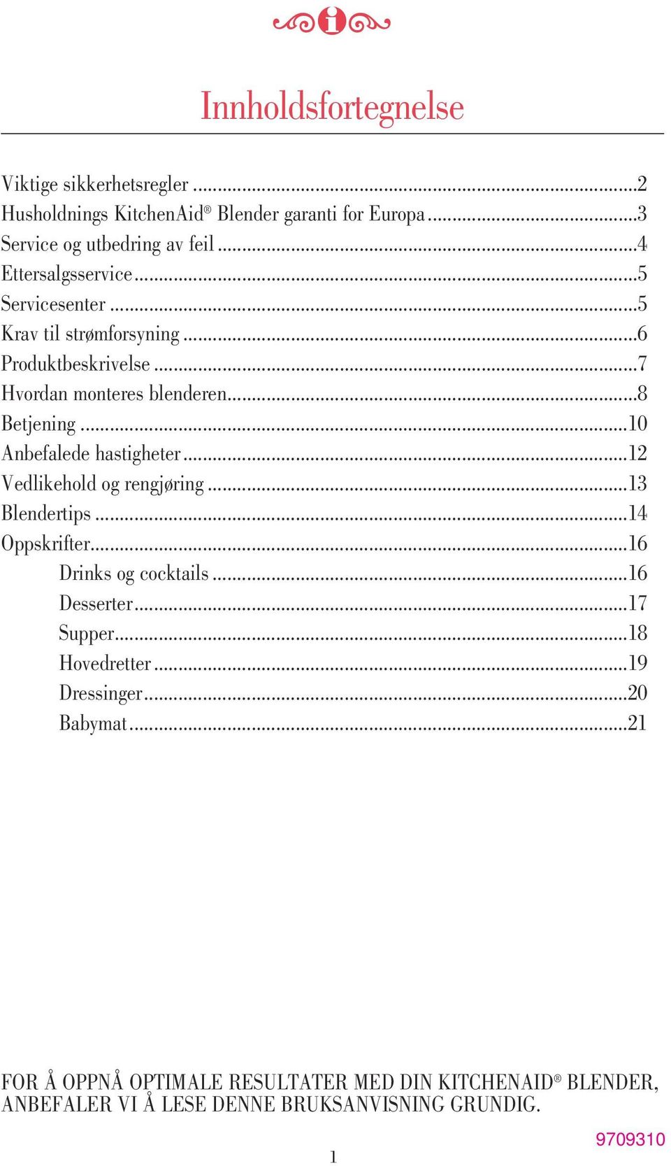 ..0 Anbefalede hastigheter...2 Vedlikehold og rengjøring...3 Blendertips...4 Oppskrifter...6 Drinks og cocktails...6 Desserter...7 Supper.