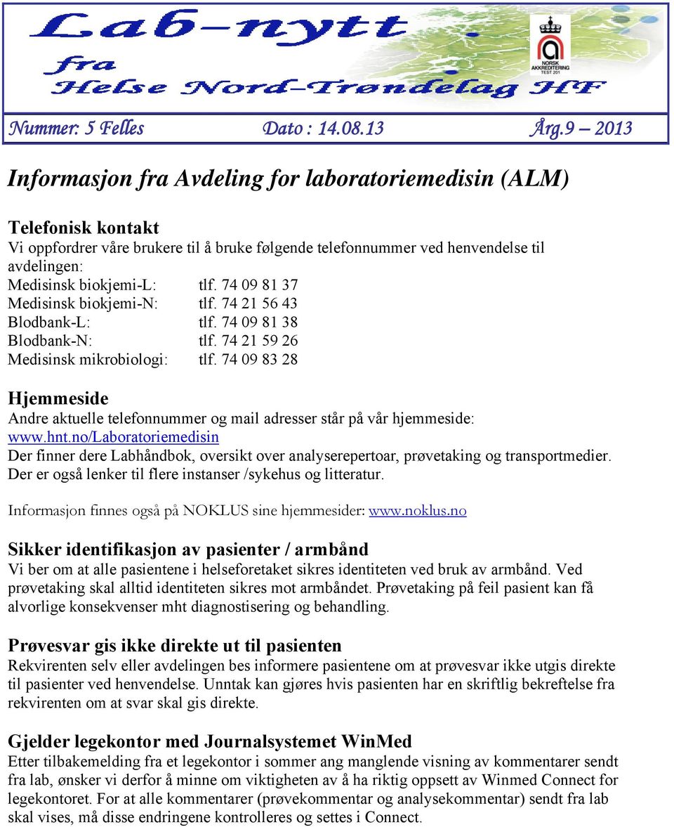 74 09 81 37 Medisinsk biokjemi-n: tlf. 74 21 56 43 Blodbank-L: tlf. 74 09 81 38 Blodbank-N: tlf. 74 21 59 26 Medisinsk mikrobiologi: tlf.