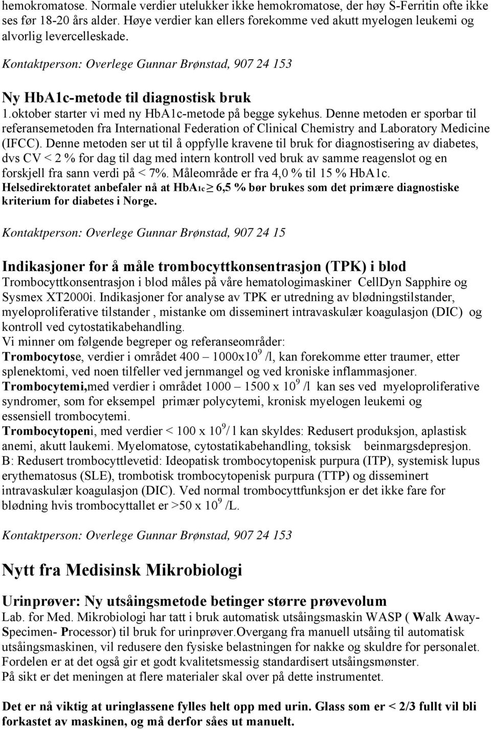 oktober starter vi med ny HbA1c-metode på begge sykehus. Denne metoden er sporbar til referansemetoden fra International Federation of Clinical Chemistry and Laboratory Medicine (IFCC).