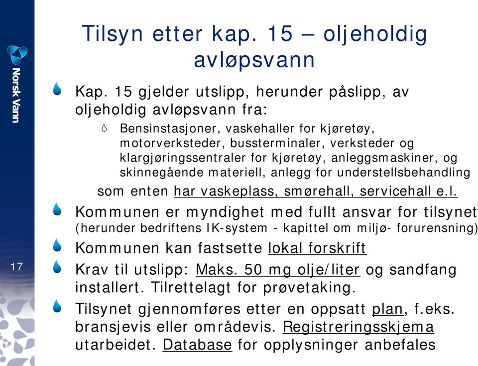 anleggsmaskiner, og skinnegående materiell, anlegg for understellsbehandling som enten har vaskeplass, smørehall, servicehall e.l. Kommunen er myndighet med fullt ansvar for tilsynet (herunder bedriftens IK-system - kapittel om miljø- forurensning) Kommunen kan fastsette lokal forskrift Krav til utslipp: Maks.