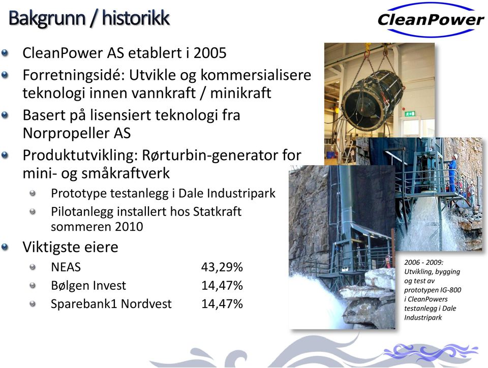 testanlegg i Dale Industripark Pilotanlegg installert hos Statkraft sommeren 2010 Viktigste eiere NEAS 43,29% Bølgen Invest