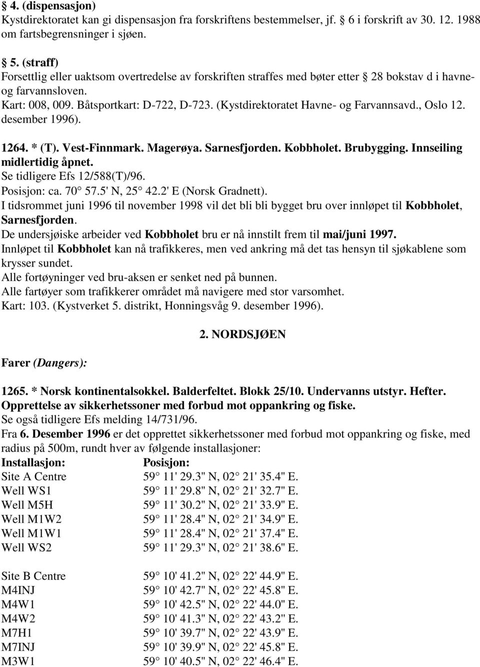 (Kystdirektoratet Havne- og Farvannsavd., Oslo 12. desember 1996). 1264. * (T). Vest-Finnmark. Magerøya. Sarnesfjorden. Kobbholet. Brubygging. Innseiling midlertidig åpnet.