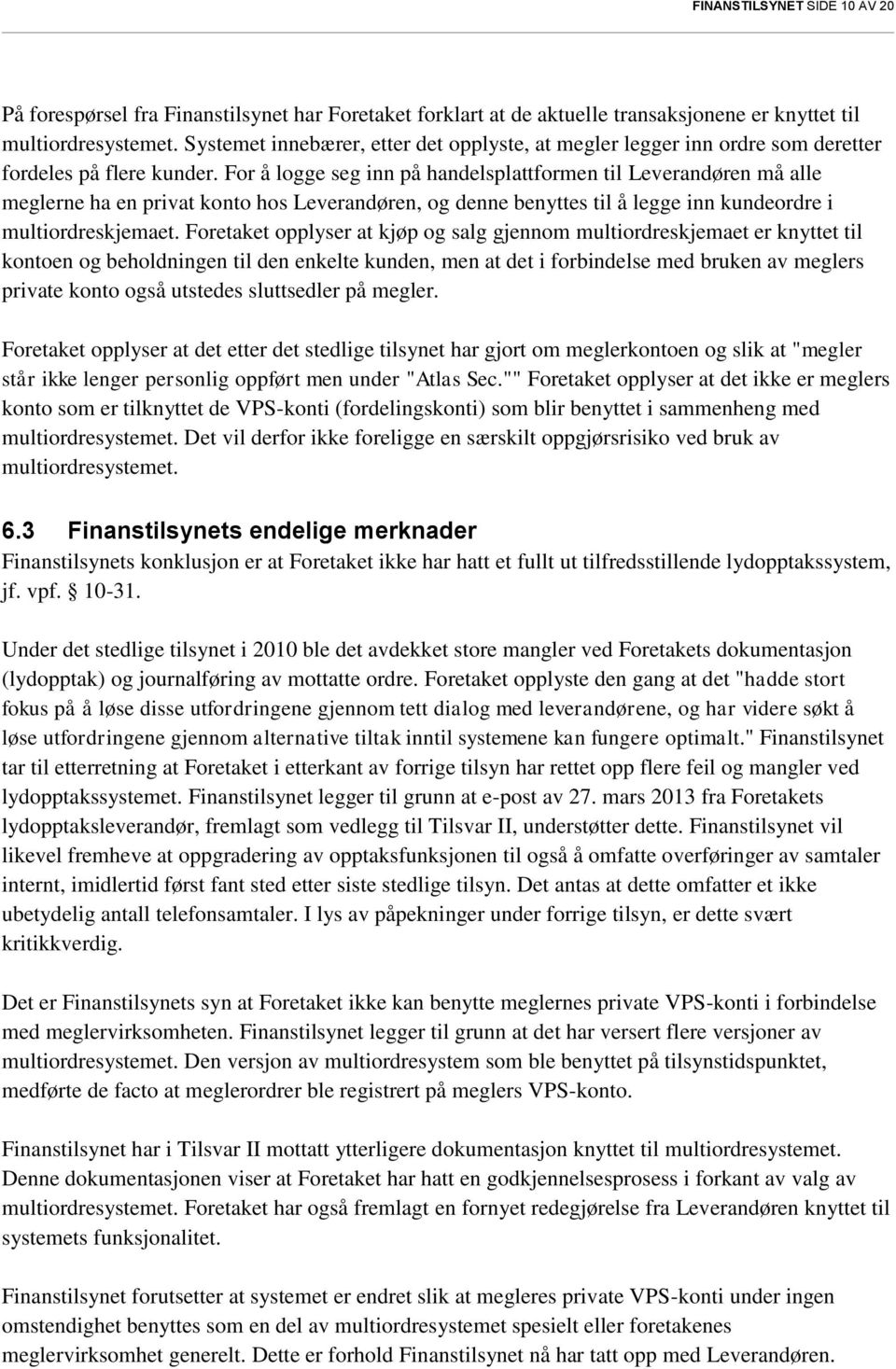 For å logge seg inn på handelsplattformen til Leverandøren må alle meglerne ha en privat konto hos Leverandøren, og denne benyttes til å legge inn kundeordre i multiordreskjemaet.