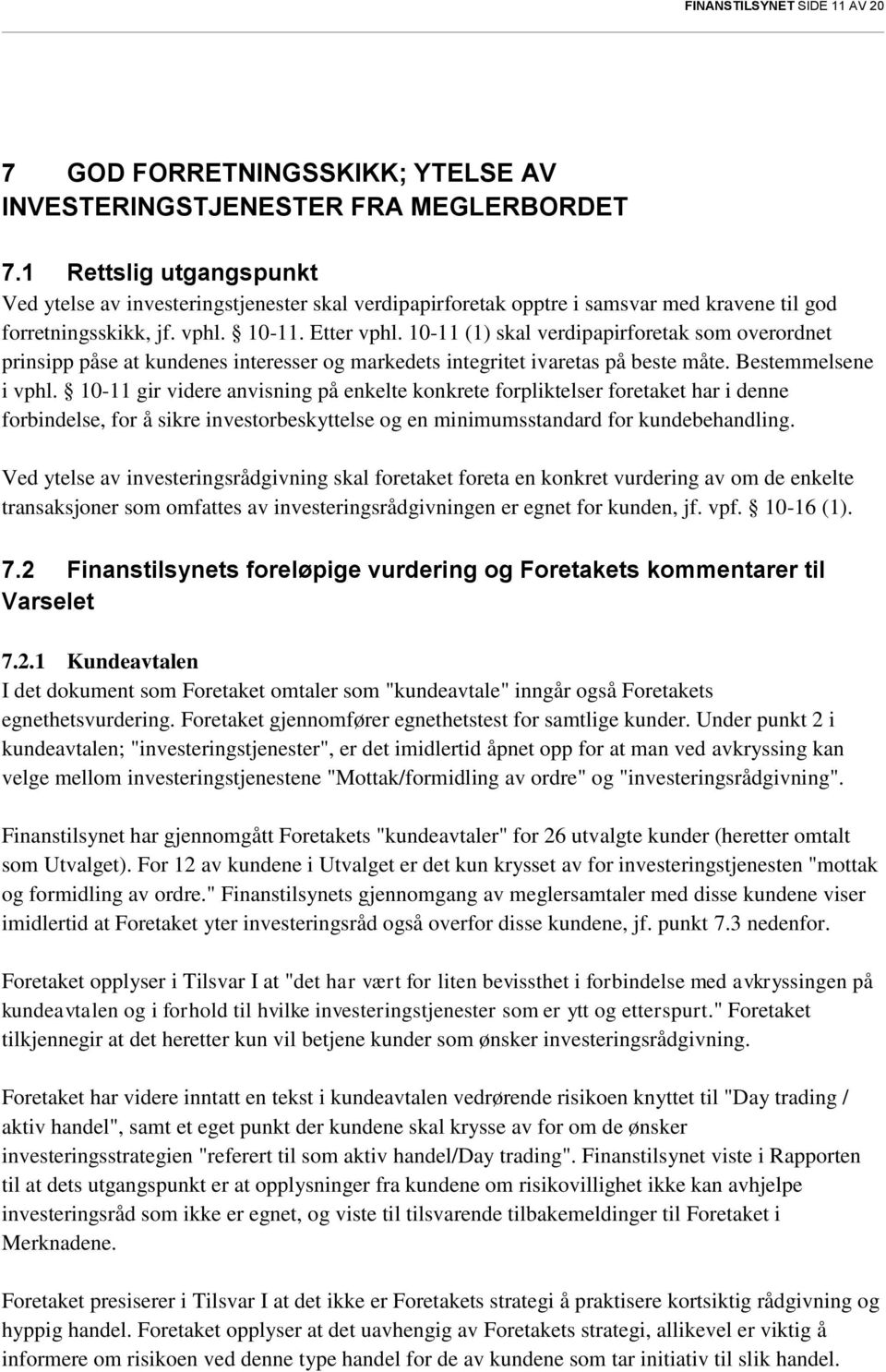 10-11 (1) skal verdipapirforetak som overordnet prinsipp påse at kundenes interesser og markedets integritet ivaretas på beste måte. Bestemmelsene i vphl.