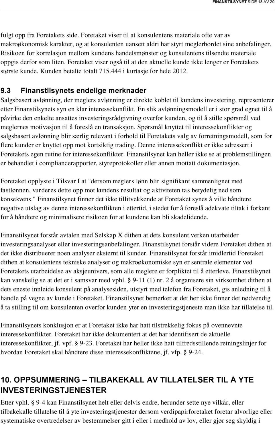 Risikoen for korrelasjon mellom kundens handelsmønster og konsulentens tilsendte materiale oppgis derfor som liten.