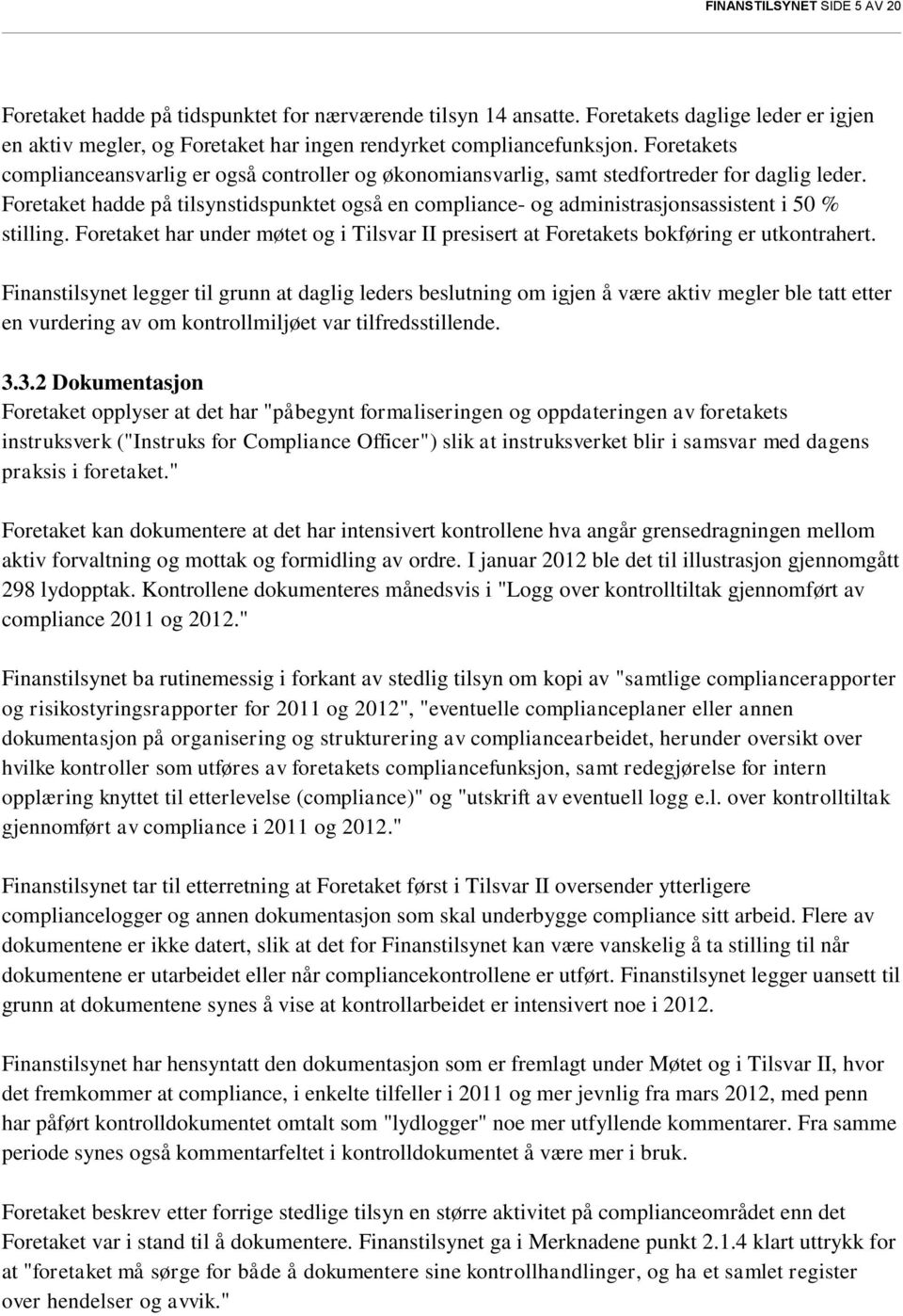 Foretaket hadde på tilsynstidspunktet også en compliance- og administrasjonsassistent i 50 % stilling. Foretaket har under møtet og i Tilsvar II presisert at Foretakets bokføring er utkontrahert.