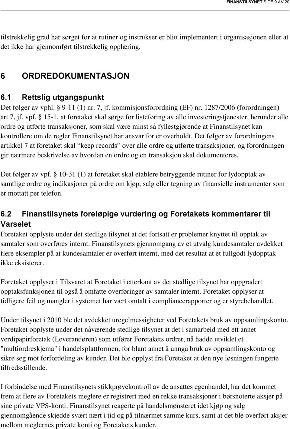 15-1, at foretaket skal sørge for listeføring av alle investeringstjenester, herunder alle ordre og utførte transaksjoner, som skal være minst så fyllestgjørende at Finanstilsynet kan kontrollere om