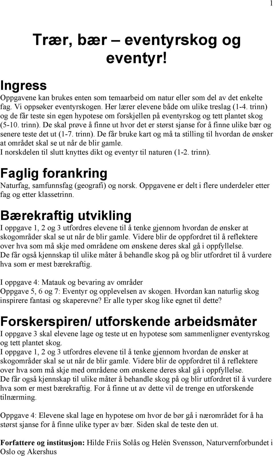 trinn). De får bruke kart og må ta stilling til hvordan de ønsker at området skal se ut når de blir gamle. I norskdelen til slutt knyttes dikt og eventyr til naturen (1-2. trinn).