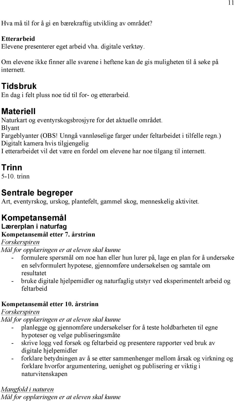 Materiell Naturkart og eventyrskogsbrosjyre for det aktuelle området. Blyant Fargeblyanter (OBS! Unngå vannløselige farger under feltarbeidet i tilfelle regn.