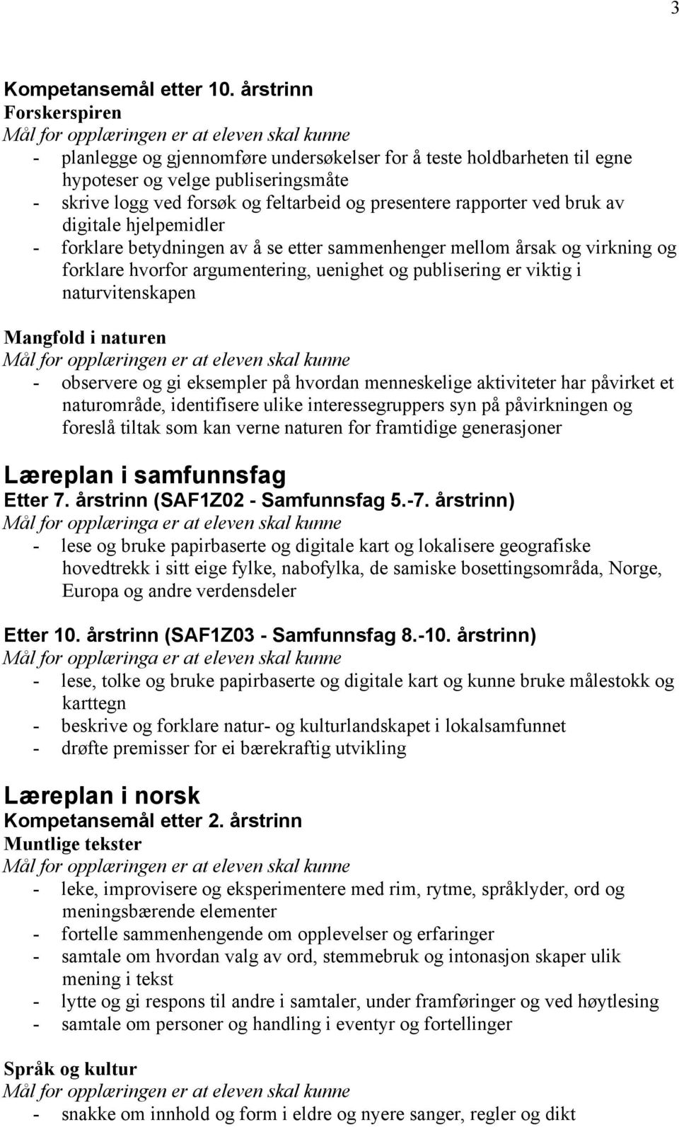 digitale hjelpemidler - forklare betydningen av å se etter sammenhenger mellom årsak og virkning og forklare hvorfor argumentering, uenighet og publisering er viktig i naturvitenskapen - observere og