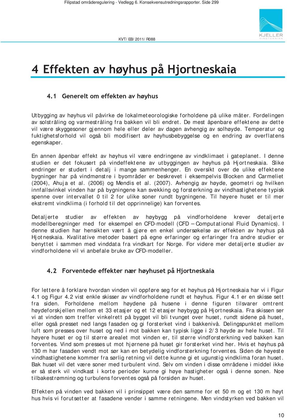 De mest åpenbare effektene av dette vil være skyggesoner gjennom hele eller deler av dagen avhengig av solhøyde.