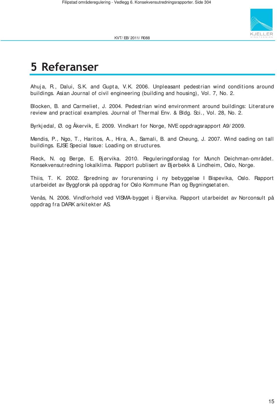 Journal of Thermal Env. & Bldg. Sci., Vol. 28, No. 2. Byrkjedal, Ø. og Åkervik, E. 2009. Vindkart for Norge, NVE oppdragsrapport A9/2009. Mendis, P., Ngo, T., Haritos, A., Hira, A., Samali, B.