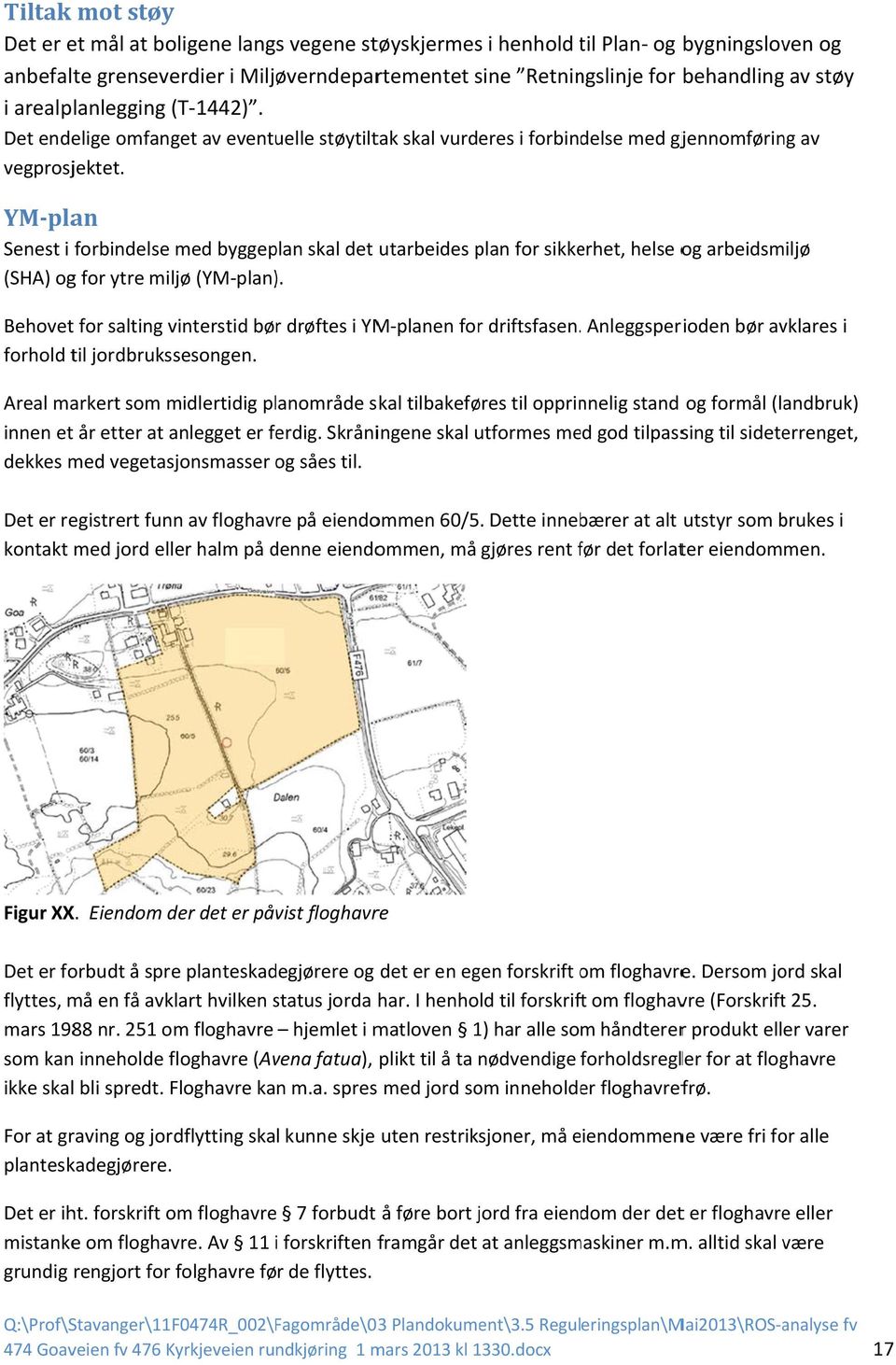 YM plan Senest i forbindelse med byggeplan skal det utarbeides plan for sikkerhet, helse og arbeidsmiljø (SHA) og for ytre miljø (YM plan).