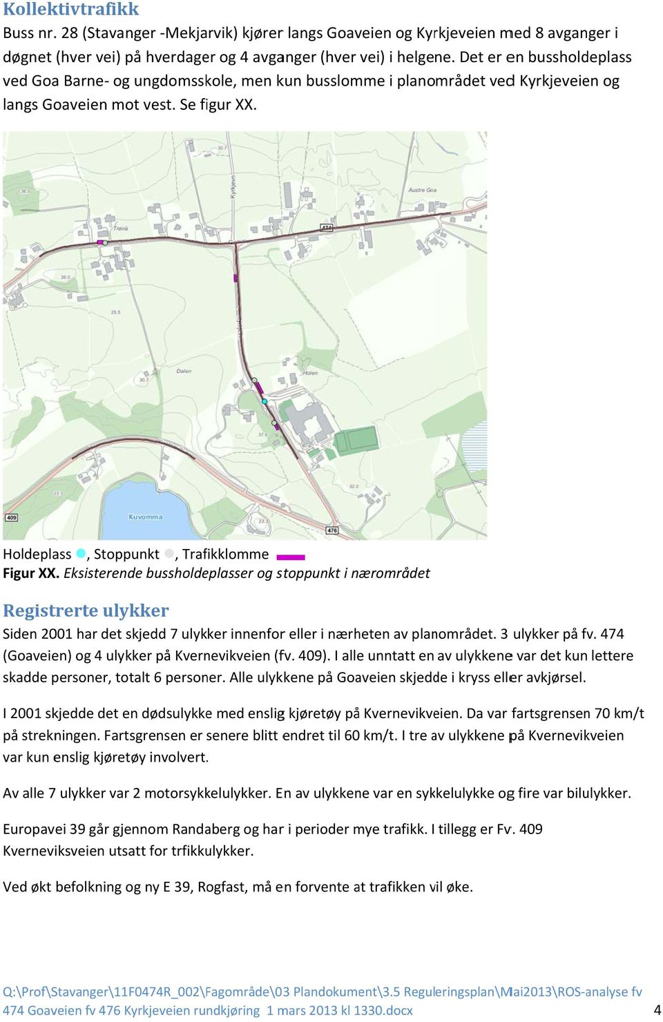 Eksisterende bussholdeplasser og stoppunkt i nærområdet Registrerte ulykker Siden 2001 har det skjedd 7 ulykker innenforr eller i nærheten av planområdet. 3 ulykker på fv.