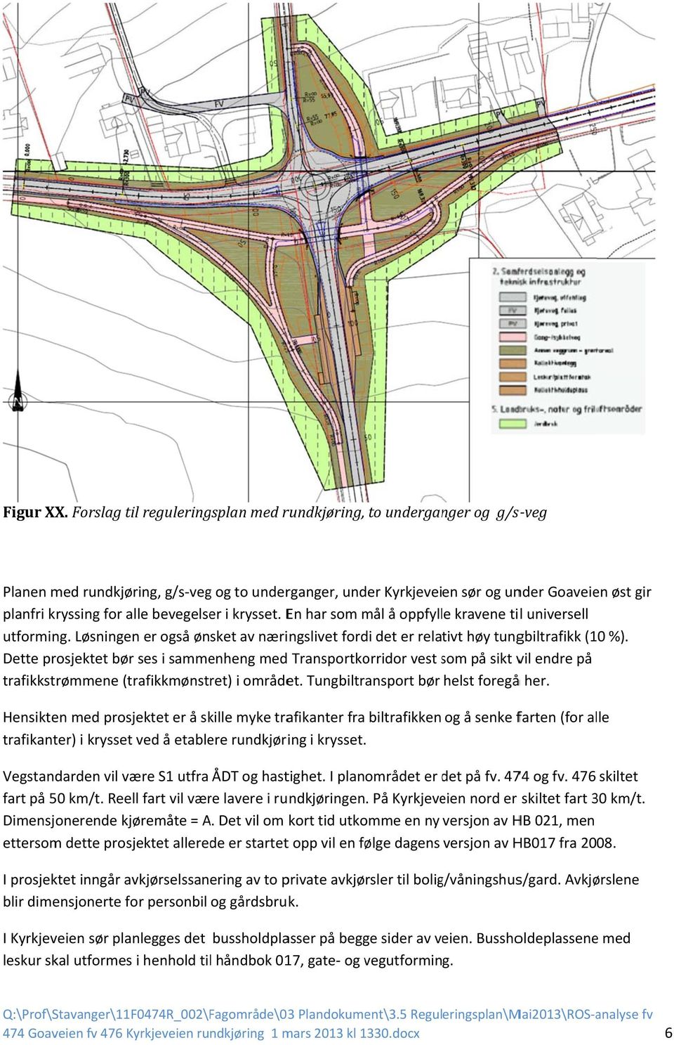 bevegelser i krysset. En har som mål å oppfylle kravene til universell utforming. Løsningenn er også ønsket av næringslivet fordi det er relativt høy tungbiltrafikk (10 %).