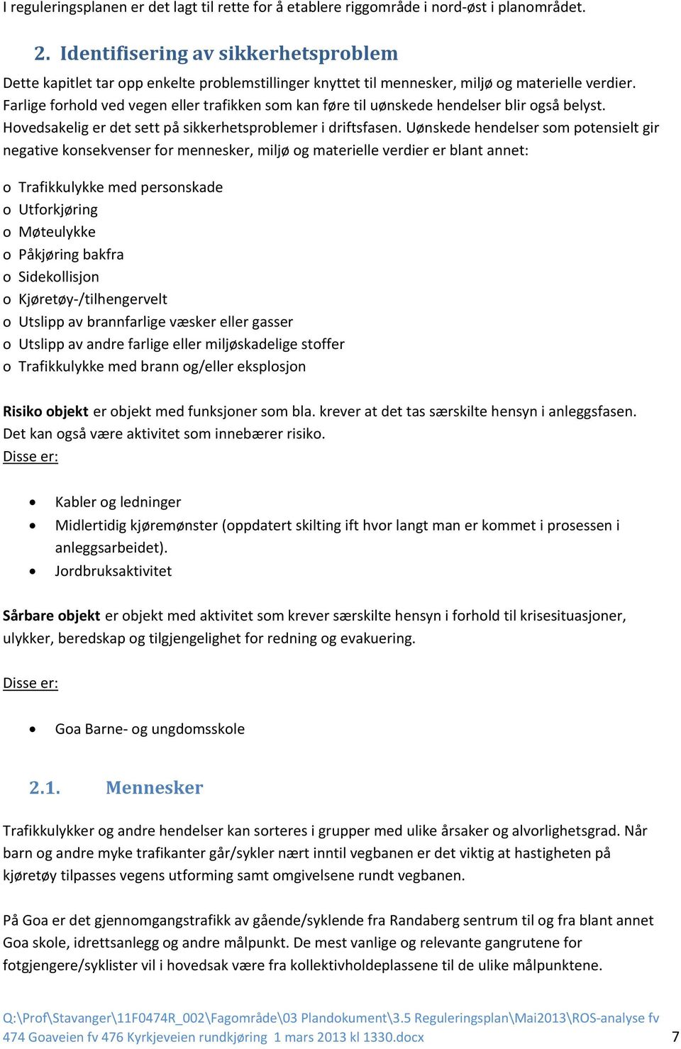 Farlige forhold ved vegen eller trafikken som kan føre til uønskede hendelser blir også belyst. Hovedsakelig er det sett på sikkerhetsproblemer i driftsfasen.