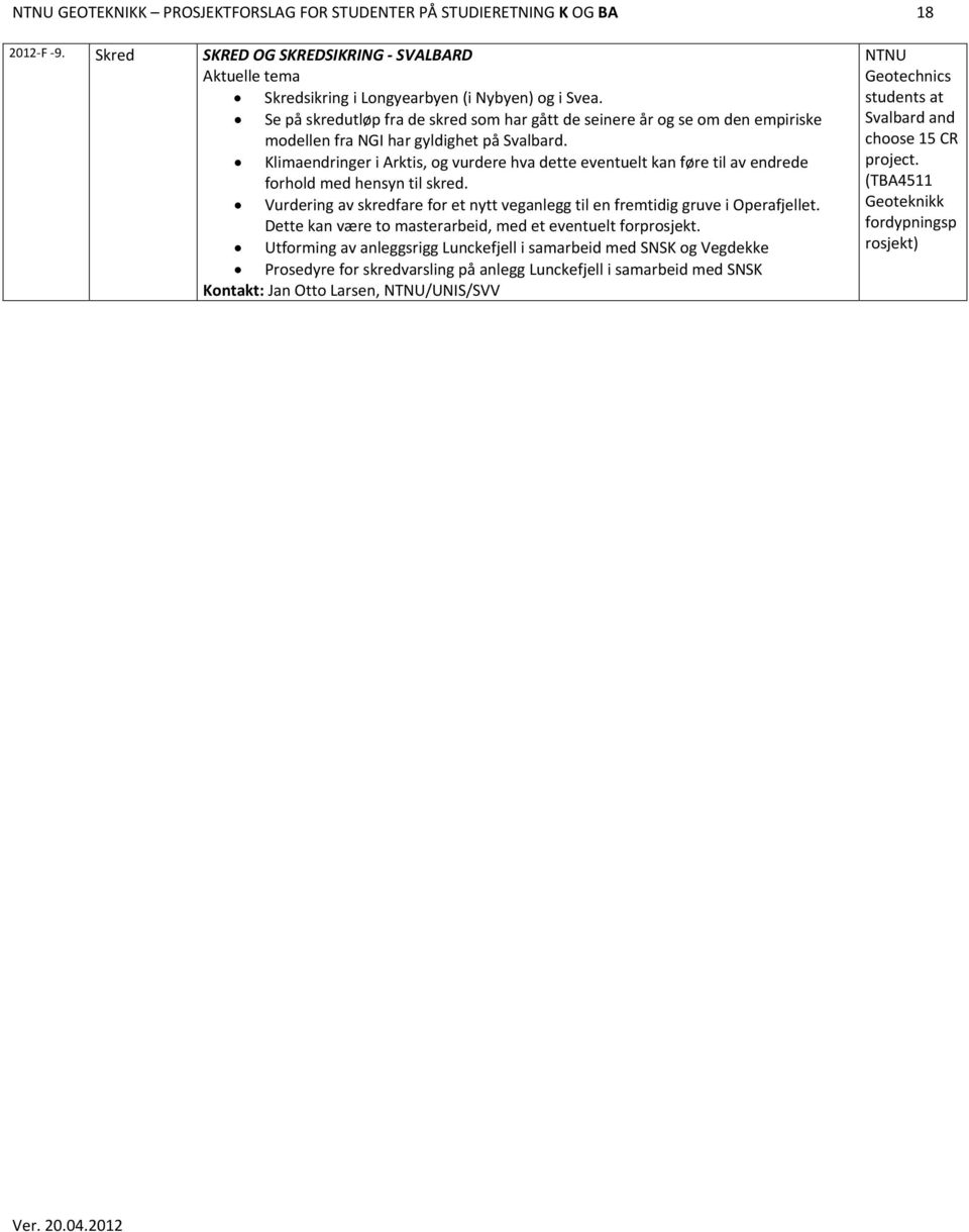 Klimaendringer i Arktis, og vurdere hva dette eventuelt kan føre til av endrede forhold med hensyn til skred. Vurdering av skredfare for et nytt veganlegg til en fremtidig gruve i Operafjellet.