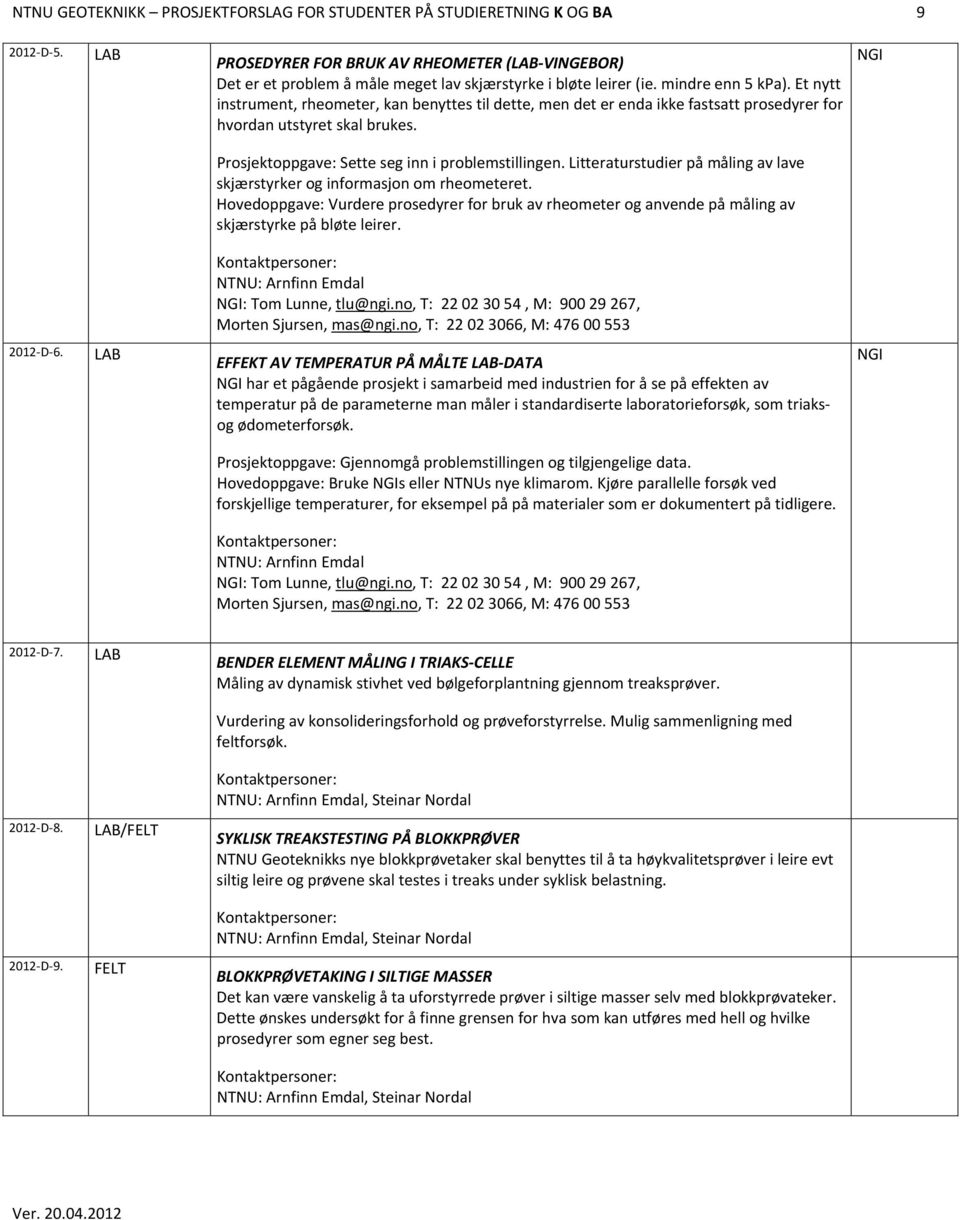 Et nytt instrument, rheometer, kan benyttes til dette, men det er enda ikke fastsatt prosedyrer for hvordan utstyret skal brukes. NGI Prosjektoppgave: Sette seg inn i problemstillingen.