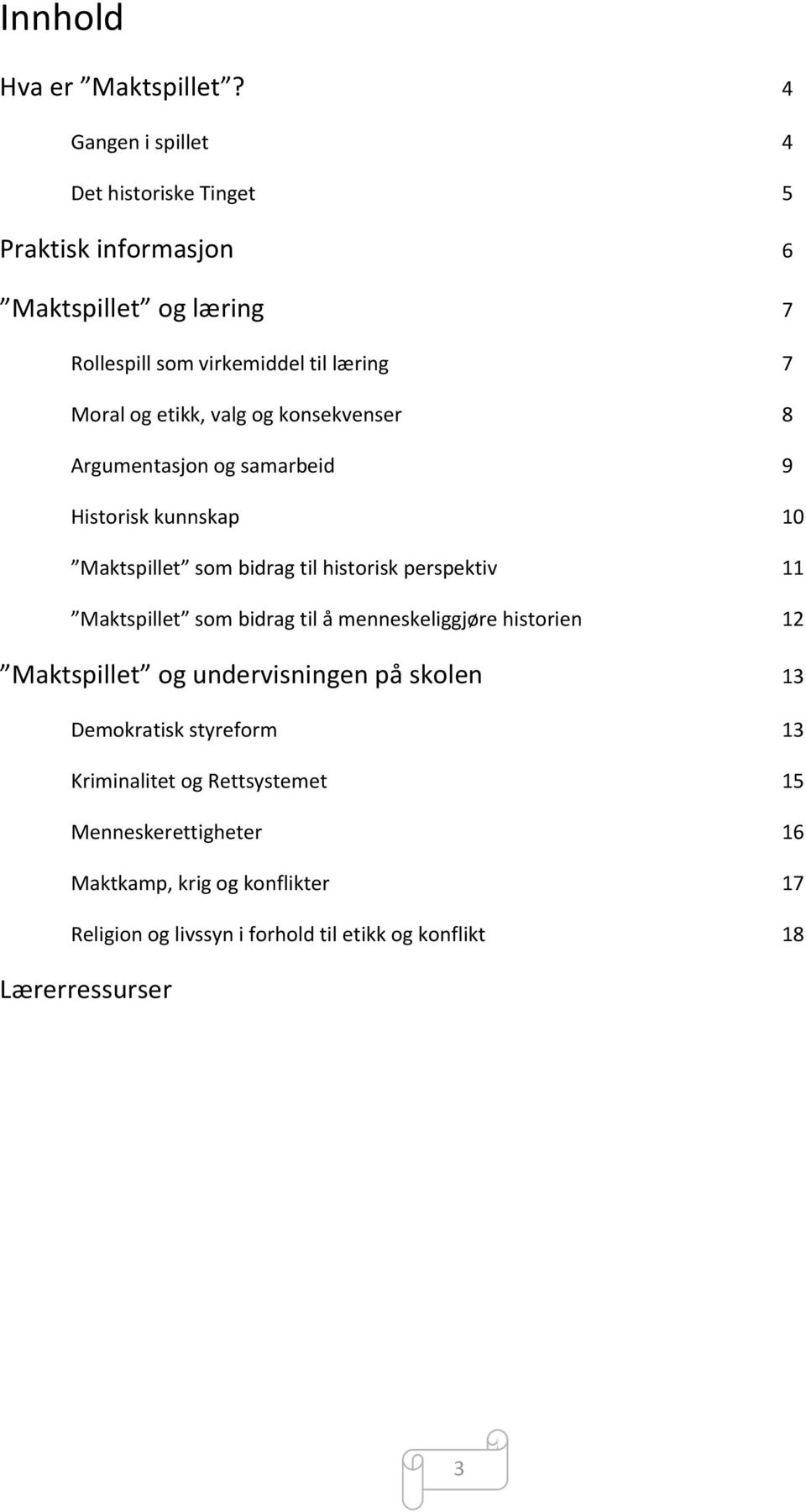 etikk, valg og konsekvenser 8 Argumentasjon og samarbeid 9 Historisk kunnskap 10 Maktspillet som bidrag til historisk perspektiv 11 Maktspillet