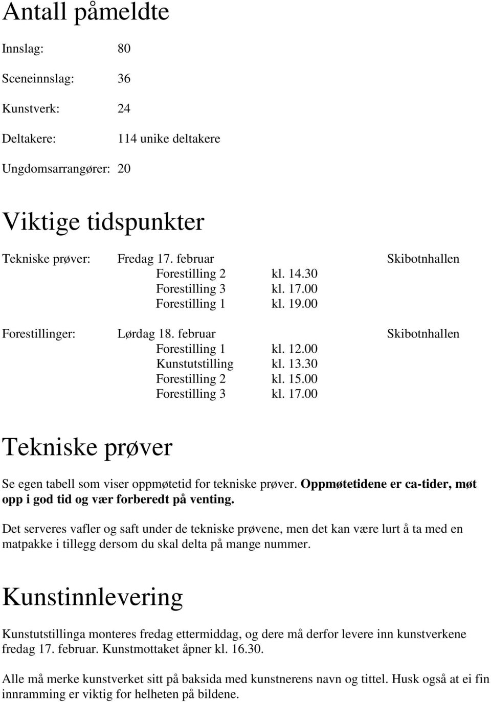 17.00 Tekniske prøver Se egen tabell som viser oppmøtetid for tekniske prøver. Oppmøtetidene er ca-tider, møt opp i god tid og vær forberedt på venting.