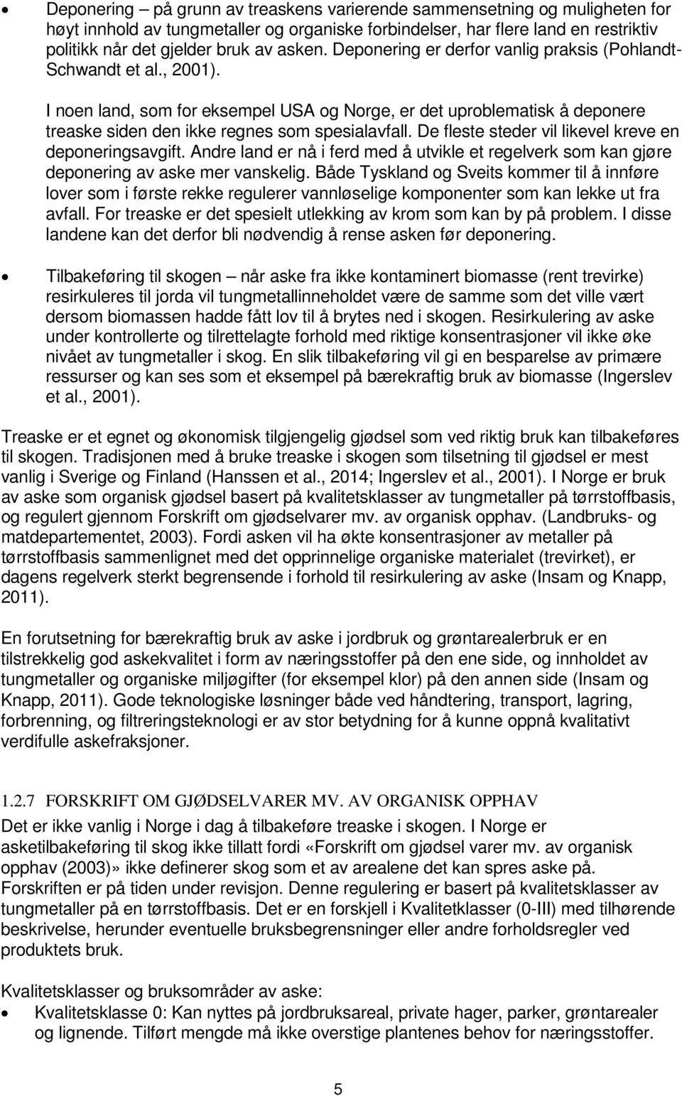 De fleste steder vil likevel kreve en deponeringsavgift. Andre land er nå i ferd med å utvikle et regelverk som kan gjøre deponering av aske mer vanskelig.