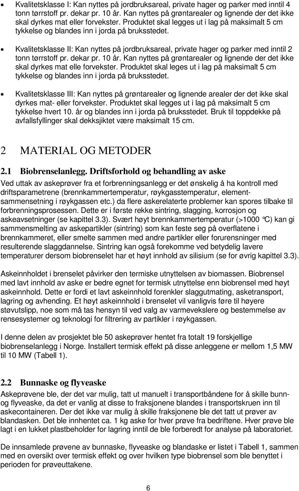 Kvalitetsklasse II: Kan nyttes på jordbruksareal, private hager og parker med inntil 2 tonn tørrstoff pr. dekar pr. 10 år.