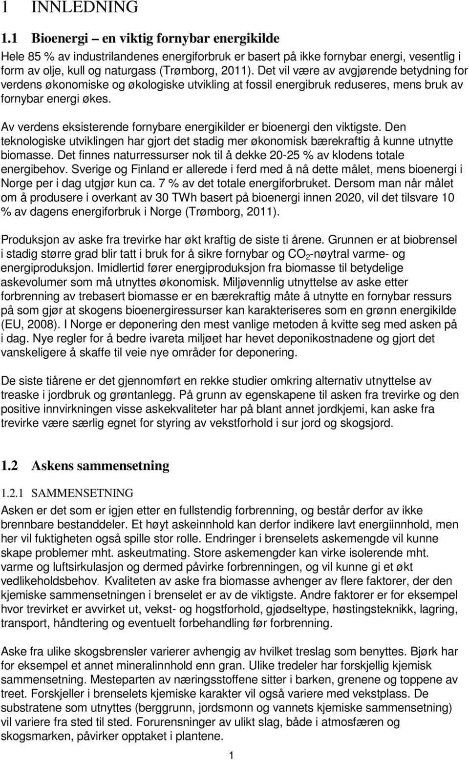 Av verdens eksisterende fornybare energikilder er bioenergi den viktigste. Den teknologiske utviklingen har gjort det stadig mer økonomisk bærekraftig å kunne utnytte biomasse.