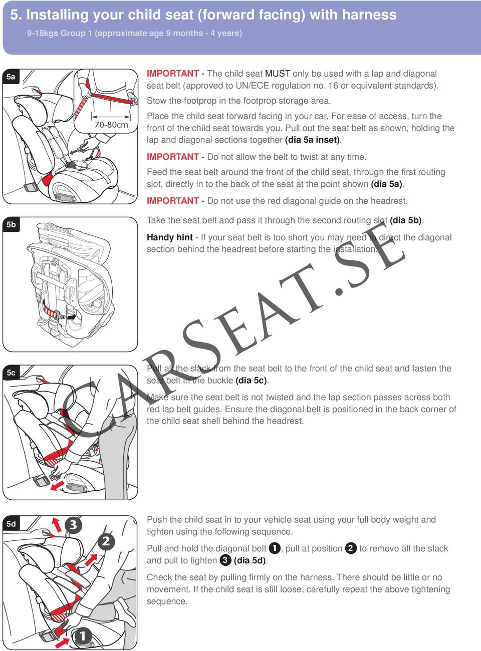 For ease of access, turn the front of the child seat towards you. Pull out the seat belt as shown, holding the lap and diagonal sections together (dia 5a inset).