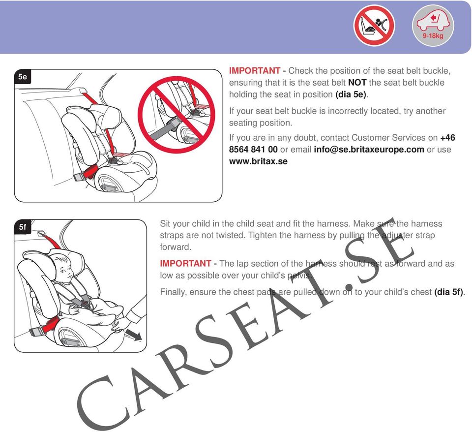 com or use www.britax.se 5f Sit your child in the child seat and fi t the harness. Make sure the harness straps are not twisted.
